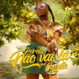 Pérola - Não Vai Lá (Feat. Cubita)