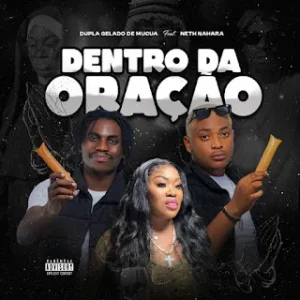 Dupla Gelado De Mucua - Dentro Da Oração (Feat. Neth Nahara) 2025