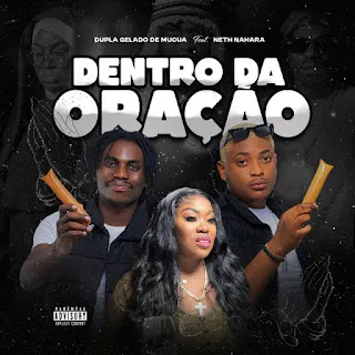 Dupla Gelado De Mucua - Dentro Da Oração (Feat. Neth Nahara) 2025