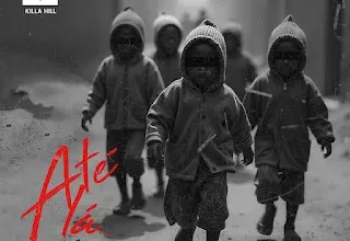 Killa Hill – Até Lá (feat. 12 Furos)