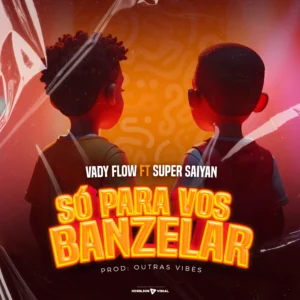 Vady Flow - Só Para Vos Banzelar (Feat. Super Saiyan)