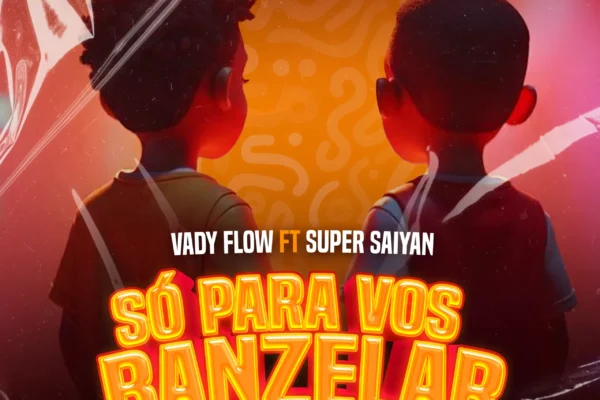 Vady Flow - Só Para Vos Banzelar (Feat. Super Saiyan)