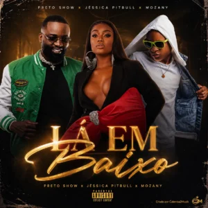 Preto Show x Jéssica Pitbull x Mozany - Lá Em Baixo