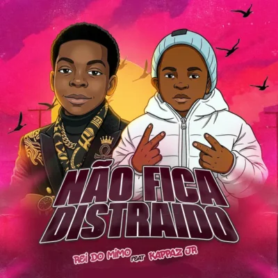 Rei Do Mimo - Não Fica Distraído (Feat. Kappa JR)