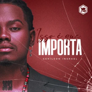 Gerilson Insrael - Isso É Que Importa